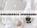 抚州徐州综合网站搭建行业（徐州网站建站模板）