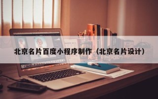抚州北京名片百度小程序制作（北京名片设计）